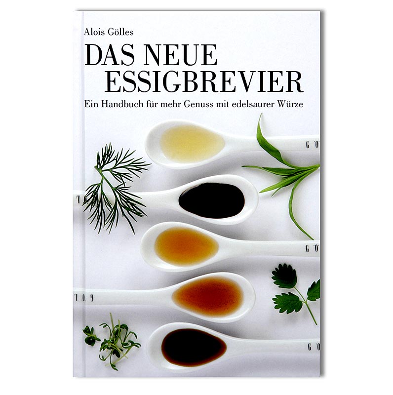 Das neue Essigbrevier- Ein Handbuch für mehr Genuss mit edelsaurer Würze, Gölles