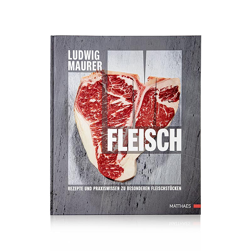 Fleisch - Rezepte und Praxiswissen zu besondern Fleischstücken, Ludwig Maurer, 1