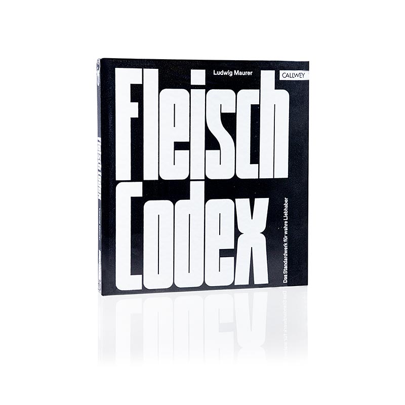 Fleisch Codex: Das Standardwerk für wahre Liebhaber, Ludwig Maurer, Callwey, 1 S